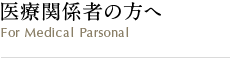 医療関係者の方へ