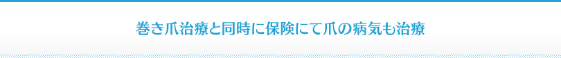 巻き爪治療と同時に保険にて爪の病気も治療